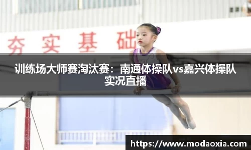 训练场大师赛淘汰赛：南通体操队vs嘉兴体操队实况直播