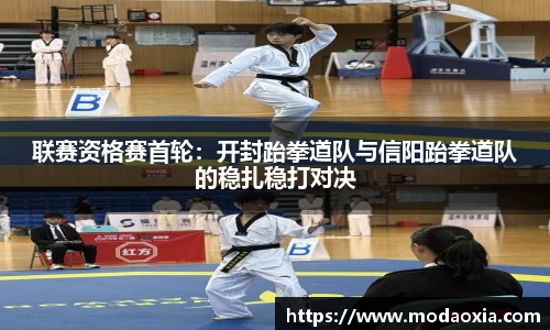 联赛资格赛首轮：开封跆拳道队与信阳跆拳道队的稳扎稳打对决