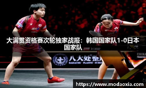 大满贯资格赛次轮独家战报：韩国国家队1-0日本国家队