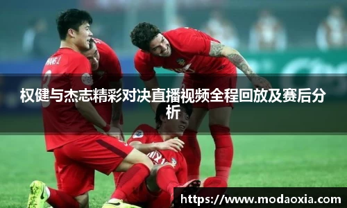 权健与杰志精彩对决直播视频全程回放及赛后分析